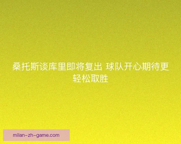 桑托斯谈库里即将复出 球队开心期待更轻松取胜