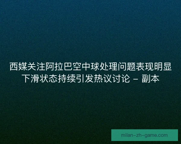 西媒关注阿拉巴空中球处理问题表现明显下滑状态持续引发热议讨论 - 副本